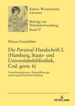 Die «Parzival»-Handschrift L (Hamburg, Staats- und Universitätsbibliothek, Cod. germ. 6) von Geissbühler,  Mirjam