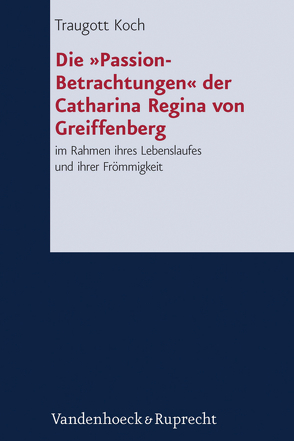 Die »Passion-Betrachtungen« der Catharina Regina von Greiffenberg von Koch,  Traugott