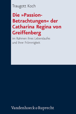 Die »Passion-Betrachtungen« der Catharina Regina von Greiffenberg von Koch,  Traugott