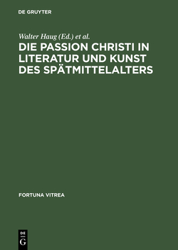 Die Passion Christi in Literatur und Kunst des Spätmittelalters von Haug,  Walter, Wachinger,  Burghart