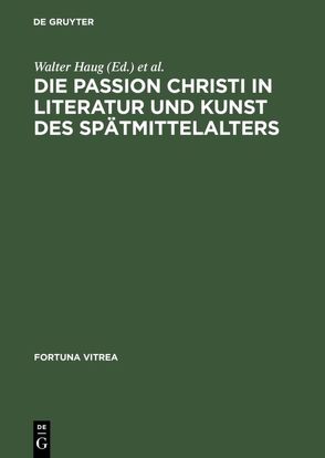 Die Passion Christi in Literatur und Kunst des Spätmittelalters von Haug,  Walter, Wachinger,  Burghart