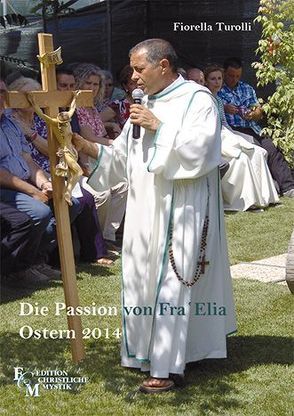 Die Passion von Fra‘ Elia Ostern 2014 von Malzahn,  Ingrid, Prof. Dr. Dr. Hofrichter,  Peter, Turolli,  Fiorella