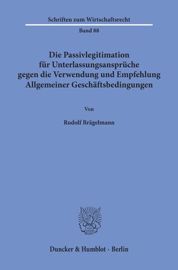 Die Passivlegitimation für Unterlassungsansprüche gegen die Verwendung und Empfehlung Allgemeiner Geschäftsbedingungen. von Brägelmann,  Rudolf