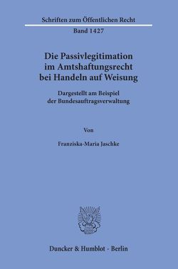 Die Passivlegitimation im Amtshaftungsrecht bei Handeln auf Weisung. von Jaschke,  Franziska-Maria