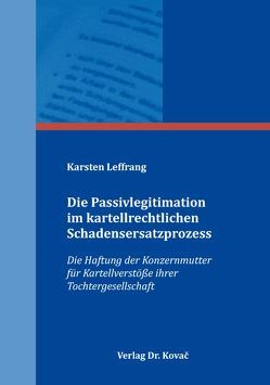 Die Passivlegitimation im kartellrechtlichen Schadensersatzprozess von Leffrang,  Karsten