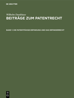 Wilhelm Dunkhase: Beiträge zum Patentrecht / Die patentfähige Erfindung und das Erfinderrecht von Dunkhase,  Wilhelm