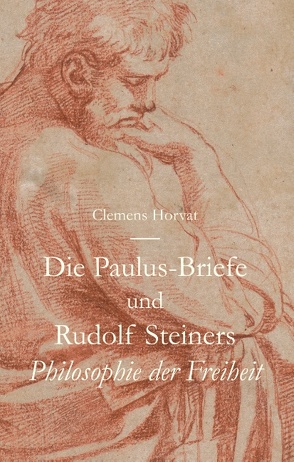 Die Paulus-Briefe und Rudolf Steiners Philosophie der Freiheit von Horvat,  Clemens
