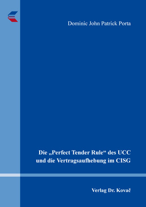 Die „Perfect Tender Rule“ des UCC und die Vertragsaufhebung im CISG von Porta,  Dominic John Patrick