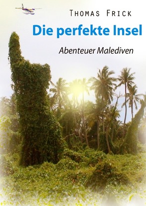 Die perfekte Insel – Abenteuer Malediven von Frick,  Thomas