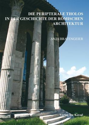 Die peripterale Tholos in der Geschichte der römischen Architektur von Bratengeier,  Anja