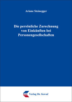 Die persönliche Zurechnung von Einkünften bei Personengesellschaften von Steinegger,  Ariane