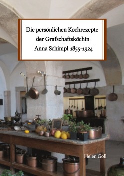 Die persönlichen Kochrezepte der Grafschaftsköchin Anna Schimpl 1855-1924 von Goll,  Helen