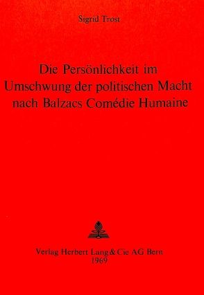 Die Persönlichkeit im Umschwung der politischen Macht nach Balzacs Comédie humaine von Trost,  Sigrid