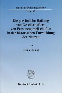 Die persönliche Haftung von Gesellschaftern von Personengesellschaften in der historischen Entwicklung der Neuzeit. von Thomas,  Frank