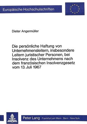 Die persönliche Haftung von Unternehmensleitern, insbesondere Leitern juristischer Personen, bei Insolvenz des Unternehmens nach dem französischen Insolvenzgesetz vom 13. Juli 1967 von Angermüller,  Dieter