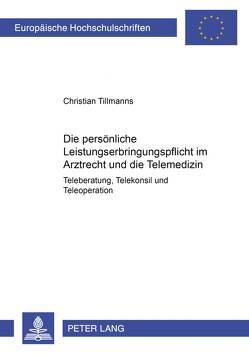 Die persönliche Leistungserbringungspflicht im Arztrecht und die Telemedizin von Tillmanns,  Christian