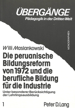 Die peruanische Bildungsreform von 1972 und die berufliche Bildung für die Industrie von Maslankowski,  Willi