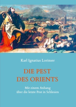 Die Pest des Orients. Mit einem Anhang über die letzte Pest in Schlesien 1708-1712. von Lorinser,  Karl Ignatius