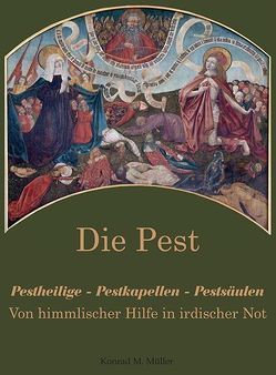 Die Pest – Pestheillige, Pestkapellen, Pestsäulen von Müller,  Konrad M