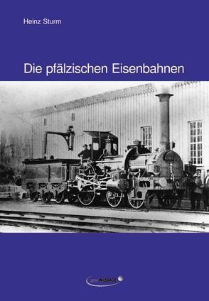 Die pfälzischen Eisenbahnen von Sturm,  Heinz