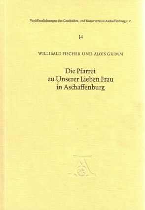 Die Pfarrei zu Unserer Lieben Frau in Aschaffenburg von Fischer,  Willibald, Grimm,  Alois