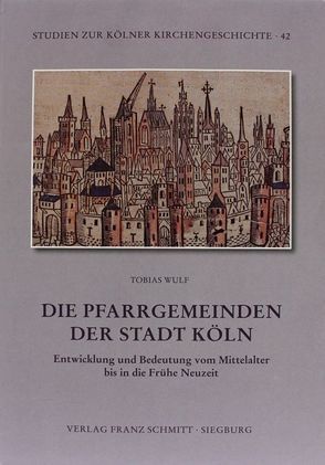 Die Pfarrgemeinden der Stadt Köln von Wulf,  Tobias