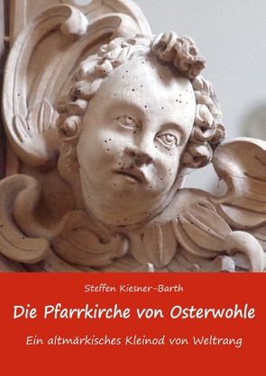 Die Pfarrkirche von Osterwohle – Ein altmärkisches Kleinod von Weltrang von Kiesner-Barth,  Steffen