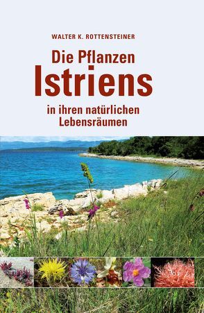 Die Pflanzen Istriens in ihren natürlichen Lebensräumen von Rottensteiner,  Walter K.