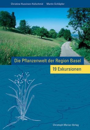 Die Pflanzenwelt der Region Basel – 19 Exkursionen von Huovinen-Hufschmid,  Christine, Schläpfer,  Martin
