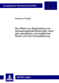 Die Pflicht zur Begründung von Verwaltungsentscheidungen nach dem deutschen und englischen Recht und ihre Europäisierung von Towfigh,  Katharina