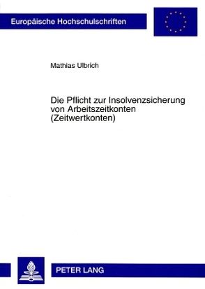 Die Pflicht zur Insolvenzsicherung von Arbeitszeitkonten (Zeitwertkonten) von Ulbrich,  Mathias