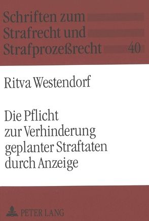 Die Pflicht zur Verhinderung geplanter Straftaten durch Anzeige von Westendorf,  Ritva