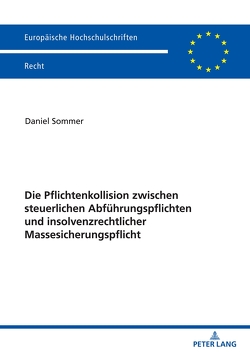 Die Pflichtenkollision zwischen steuerlichen Abführungspflichten und insolvenzrechtlicher Massesicherungspflicht von Sommer,  Daniel