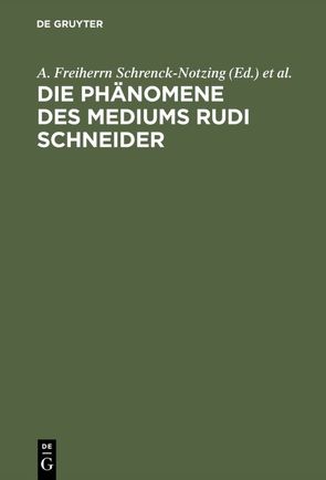 Die Phänomene des Mediums Rudi Schneider von Bleuer,  Eugen, Schrenck-Notzing,  A. Freiherrn, Schrenck-Notzing,  Gabriele Freifrau von