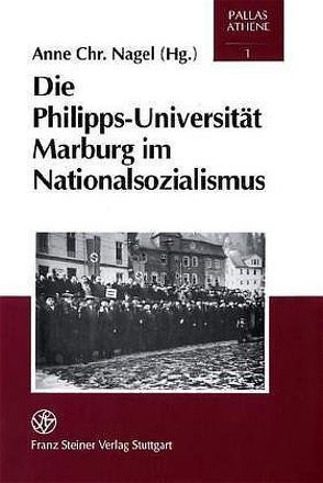 Die Philipps-Universität Marburg im Nationalsozialismus von Nagel,  Anne Christine, Sieg,  Ulrich