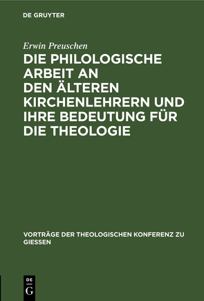 Die philologische Arbeit an den älteren Kirchenlehrern und ihre Bedeutung für die Theologie von Preuschen,  Erwin