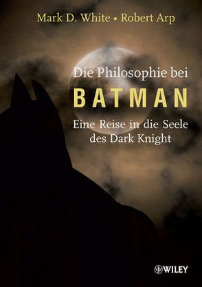 Die Philosophie bei Batman von Arp,  Robert, Döbert,  Brigitte, Irwin,  William, White,  Mark D.