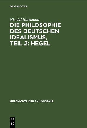 Die Philosophie des deutschen Idealismus, Teil 2: Hegel von Hartmann,  Nicolai