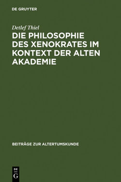 Die Philosophie des Xenokrates im Kontext der Alten Akademie von Thiel,  Detlef