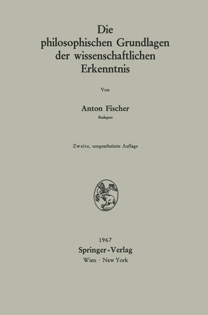 Die philosophischen Grundlagen der wissenschaftlichen Erkenntnis von Fischer,  Anton