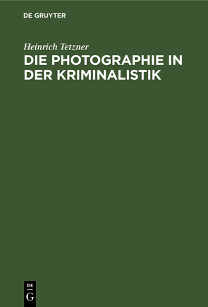 Die Photographie in der Kriminalistik von Tetzner,  Heinrich