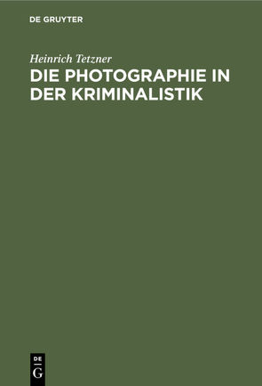 Die Photographie in der Kriminalistik von Tetzner,  Heinrich