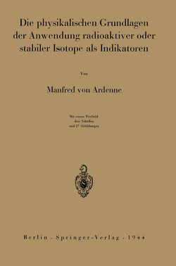 Die physikalischen Grundlagen der Anwendung radioaktiver oder stabiler Isotope als Indikatoren von Ardenne,  Manfred von