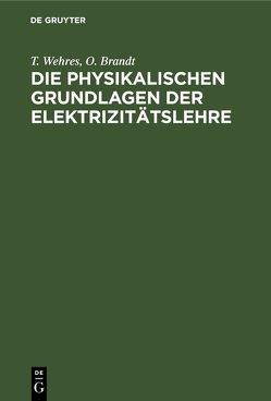 Die physikalischen Grundlagen der Elektrizitätslehre von Brandt,  O., Wehres,  T.