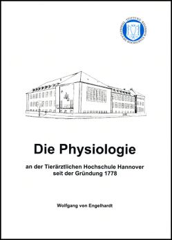 Die Physiologie an der Tierärztlichen Hochschule Hannover seit der Gründung 1778 von von Engelhardt,  Wolfgang