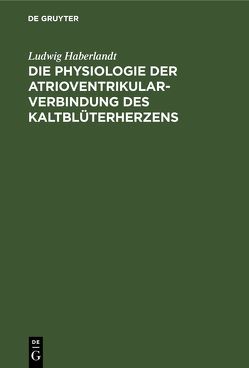 Die Physiologie der Atrioventrikularverbindung des Kaltblüterherzens von Haberlandt,  Ludwig