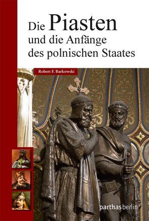 Die Piasten und die Anfänge des polnischen Staates von Barkowski,  Robert