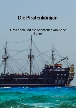 Die Piratenkönigin – Das Leben und die Abenteuer von Anne Bonny von Mertens,  Hanna