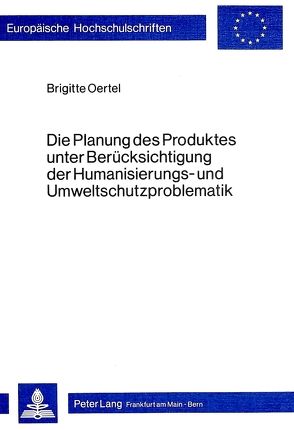 Die Planung des Produktes unter Berücksichtigung der Humanisierungs- und Umweltschutzproblematik von Grass-Oertel,  Brigitte