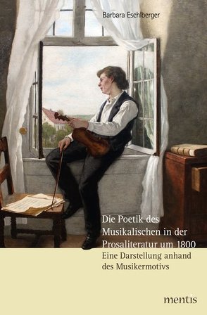 Die Poetik des Musikalischen in der Prosaliteratur um 1800 von Eschlberger,  Barbara